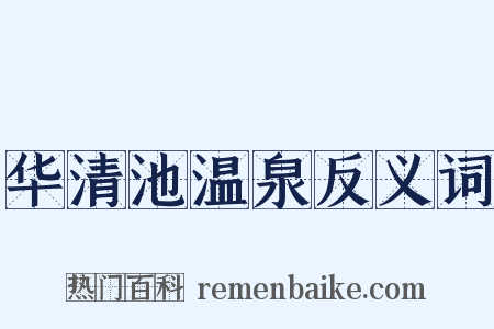 华清池温泉反义词是什么意思的图片